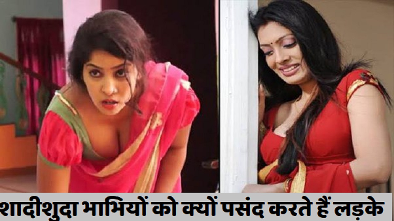 शादीशुदा भाभियों पर क्यों